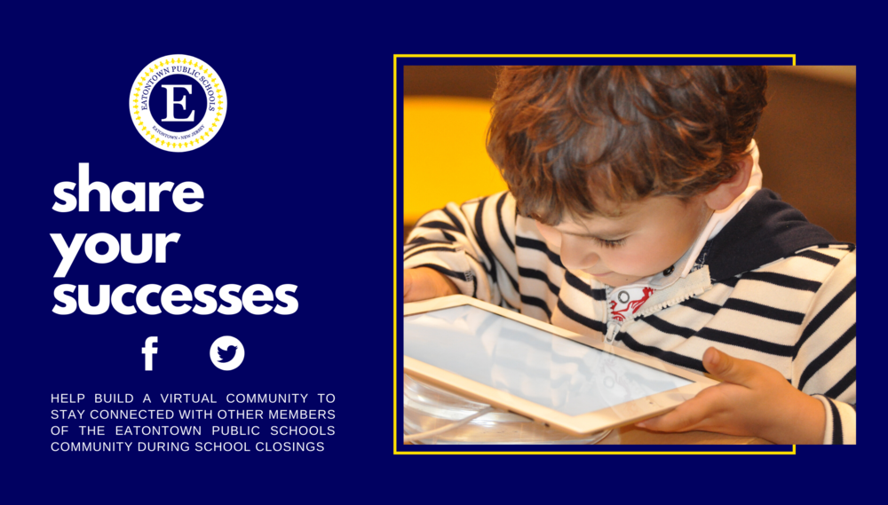 Share your successes help build a virtual community to stay connected with other members of the Eatontown Public Schools community during school closings